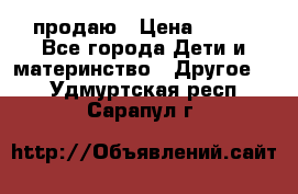 продаю › Цена ­ 250 - Все города Дети и материнство » Другое   . Удмуртская респ.,Сарапул г.